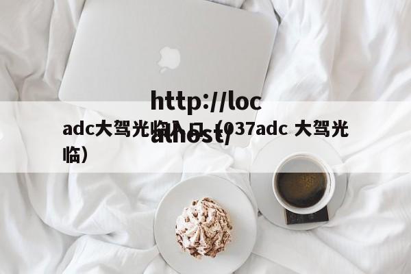 adc大驾光临入口（037adc 大驾光临）