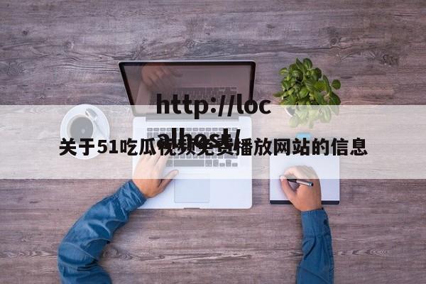 关于51吃瓜视频免费播放网站的信息