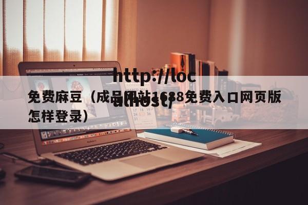 免费麻豆（成品网站1688免费入口网页版怎样登录）